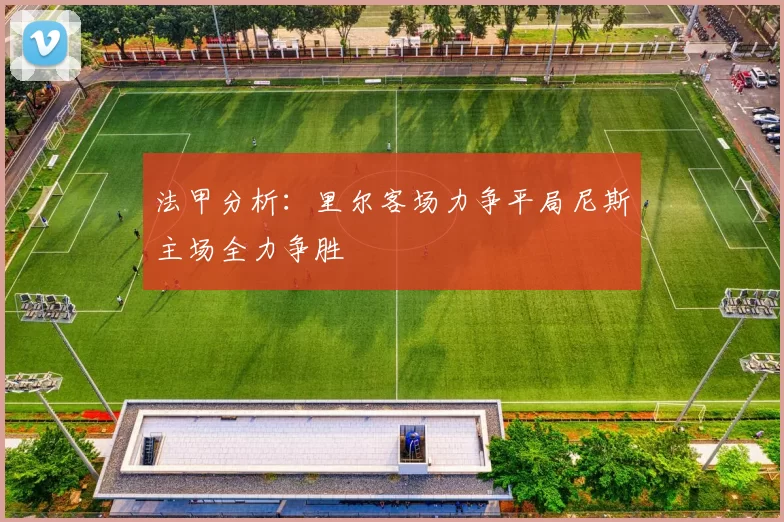 法甲分析：里尔客场力争平局尼斯主场全力争胜